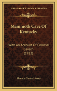 Mammoth Cave of Kentucky: With an Account of Colossal Cavern (1912)