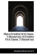 Man a Creative First Cause, 2 Discourses: A Creative First Cause