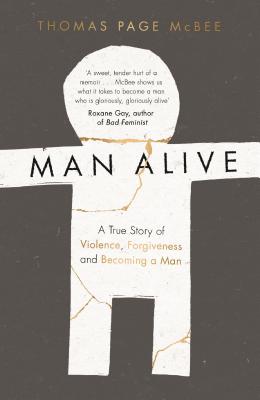 Man Alive: A True Story of Violence, Forgiveness and Becoming a Man - McBee, Thomas Page