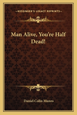 Man Alive, You're Half Dead! - Munro, Daniel Colin