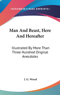 Man And Beast, Here And Hereafter: Illustrated By More Than Three Hundred Original Anecdotes