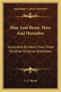 Man And Beast, Here And Hereafter: Illustrated By More Than Three Hundred Original Anecdotes