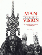 Man and His Vision: The Traditional Wood Sculpture of Burkina Faso = L'Homme Et Sa Vision de La Nature: La Sculpture Traditionnelle Sur Bois Du Burkina-Faso