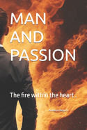 Man and Passion: The fire within the heart .