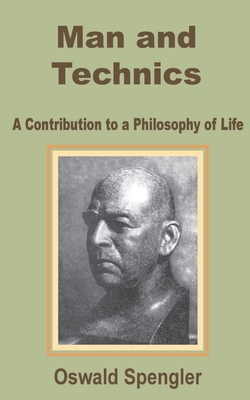 Man and Technics: A Contribution to a Philosophy of Life - Spengler, Oswald