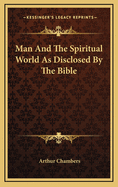 Man and the Spiritual World: As Disclosed by the Bible