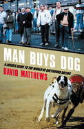 Man Buys Dog: A Loser's Guide to the World of Greyhound Racing