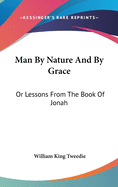 Man by Nature and by Grace: Or Lessons from the Book of Jonah