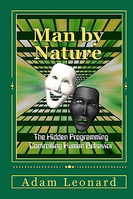 Man By Nature: The Hidden Programming Controlling Human Behavior - Leonard, Adam