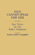 Man Cannot Speak for Her: Volume II; Key Texts of the Early Feminists