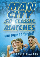 Man City: 50 Classic Matches... and Some to Forget!