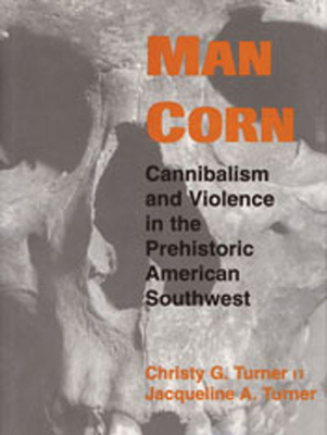 Man Corn: Cannibalism and Violence in the Prehistoric American Southwest - Turner, Christy G