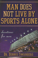 Man Does Not Live by Sports Alone: Devotions for Men