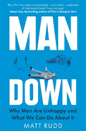 Man Down: Why Men Are Unhappy and What We Can Do About It