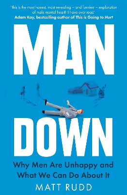 Man Down: Why Men Are Unhappy and What We Can Do About It - Rudd, Matt