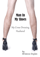 Man In My Shoes: My Crossdressing Husband