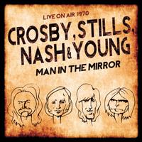 Man in the Mirror - Crosby, Stills, Nash & Young
