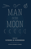 Man in the Moon: Essays on Fathers and Fatherhood