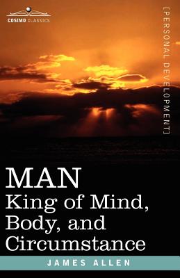 Man: King of Mind, Body, and Circumstance - Allen, James