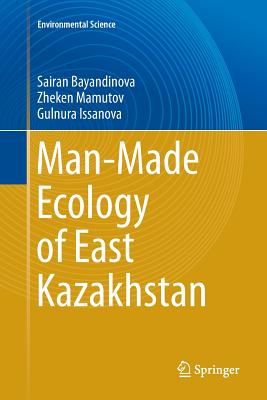 Man-Made Ecology of East Kazakhstan - Bayandinova, Sairan, and Mamutov, Zheken, and Issanova, Gulnura