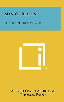 Man Of Reason: The Life Of Thomas Paine - Aldridge, Alfred Owen, and Paine, Thomas