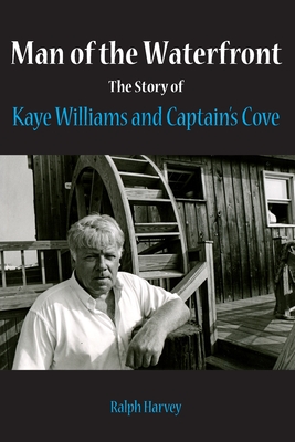 Man of the Waterfront: The Story of Kaye Williams and Captain's Cove - Harvey, Ralph