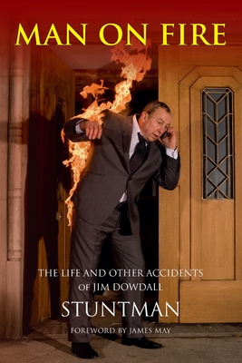 MAN ON FIRE: The Life and Other Accidents of Jim Dowdall, Stuntman - Scott, Graham