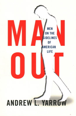 Man Out: Men on the Sidelines of American Life - Yarrow, Andrew L.