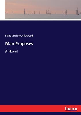 Man Proposes - Underwood, Francis Henry