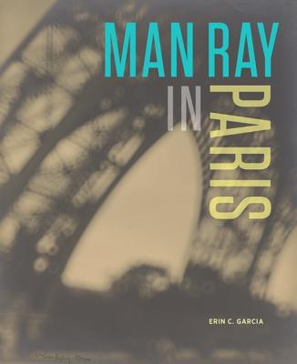 Man Ray in Paris - Garcia, Erin C