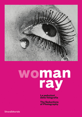Man Ray: Woman: The Seductions of Photography - Ray, Man (Photographer), and Guadagnini, Walter (Editor), and Pazzola, Giangavino (Editor)