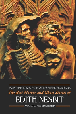 Man-Size in Marble and Others: The Best Horror and Ghost Stories of E. Nesbit - Kellermeyer, M Grant (Introduction by), and Nesbit, Edith