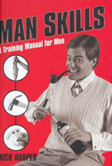 Man Skills: A Training Manual for Men