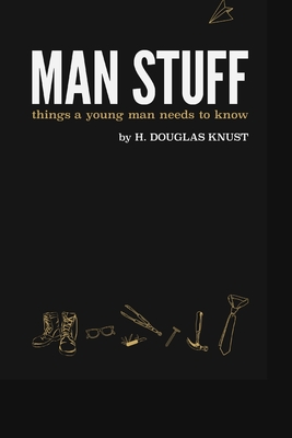 Man Stuff: Things a Young Man Needs to Know - Knust, H Douglas