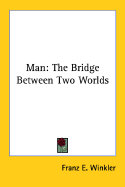 Man: The Bridge Between Two Worlds