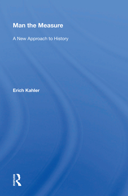 Man the Measure: A New Approach to History - Kahler, Erich