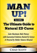 Man Up - The Ultimate Guide to Natural ED Cures: Gain Maximum Male Potency with Guaranteed Solutions Backed by Science & Powered by Mother Natures Miracles!