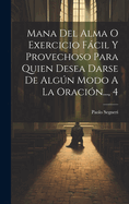 Mana del Alma O Exercicio Facil y Provechoso Para Quien Desea Darse de Algun Modo a la Oracion...