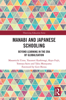 Manabi and Japanese Schooling: Beyond Learning in the Era of Globalisation - Ueno, Masamichi, and Kashiwagi, Yasunori, and Fujii, Kayo