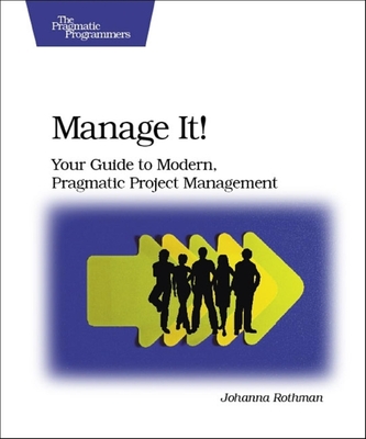 Manage It!: Your Guide to Modern, Pragmatic Project Management - Rothman