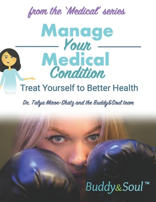 Manage Your Medical Condition: Treat Yourself to Better Health - Miron-Shatz, Talya