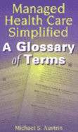 Managed Health Care Simplified: A Glossary of Terms - Austrin, Michael S