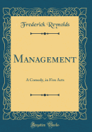 Management: A Comedy, in Five Acts (Classic Reprint)