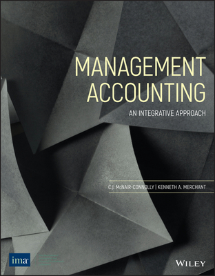 Management Accounting: An Integrative Approach - McNair-Connolly, Carol J, and Merchant, Kenneth A