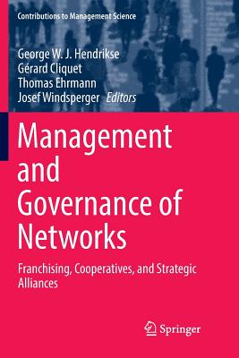 Management and Governance of Networks: Franchising, Cooperatives, and Strategic Alliances - Hendrikse, George W J (Editor), and Cliquet, Grard (Editor), and Ehrmann, Thomas (Editor)