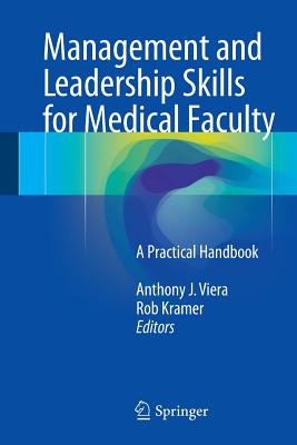 Management and Leadership Skills for Medical Faculty: A Practical Handbook - Viera, Anthony J, Dr., MD, MPH (Editor), and Kramer, Robert (Editor)