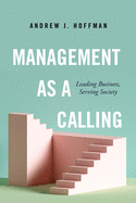 Management as a Calling: Leading Business, Serving Society