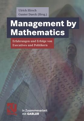 Management by Mathematics: Erfahrungen Und Erfolge Von Executives Und Politikern - Hirsch, Ulrich (Editor), and Dueck, Gunter (Editor)