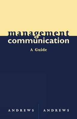 Management Communication: A Guide - Andrews, Deborah C, and Andrews, William D