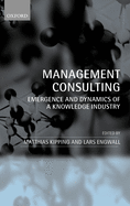 Management Consulting: Emergence and Dynamics of a Knowledge Industry